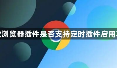 谷歌浏览器插件是否支持定时插件启用功能1