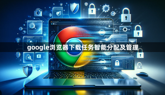 google浏览器下载任务智能分配及管理1