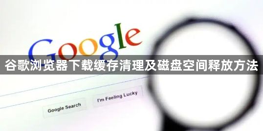 谷歌浏览器下载缓存清理及磁盘空间释放方法1