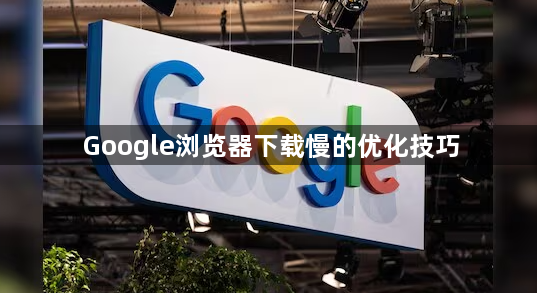 Google浏览器下载慢的优化技巧1