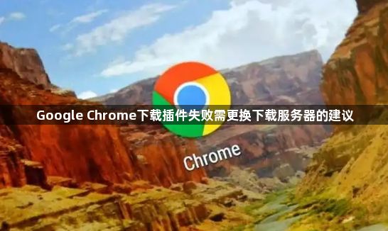 Google Chrome下载插件失败需更换下载服务器的建议1