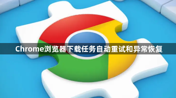 Chrome浏览器下载任务自动重试和异常恢复1
