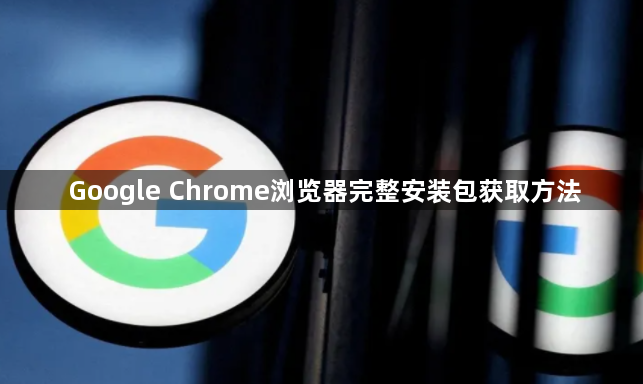 Google Chrome浏览器完整安装包获取方法1