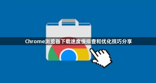 Chrome浏览器下载速度慢排查和优化技巧分享1