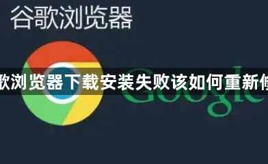 谷歌浏览器下载安装失败该如何重新修复1