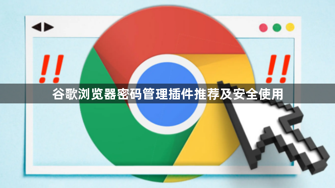 谷歌浏览器密码管理插件推荐及安全使用1
