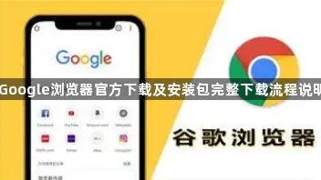 Google浏览器官方下载及安装包完整下载流程说明1