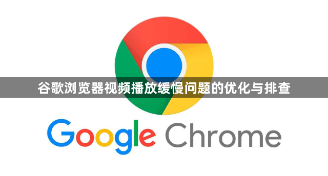谷歌浏览器视频播放缓慢问题的优化与排查1