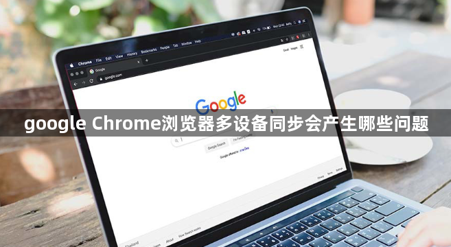google Chrome浏览器多设备同步会产生哪些问题1