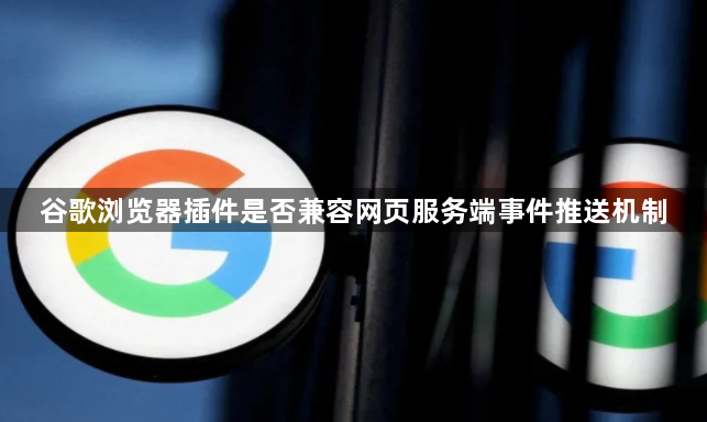 谷歌浏览器插件是否兼容网页服务端事件推送机制1