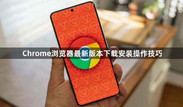 Chrome浏览器最新版本下载安装操作技巧1