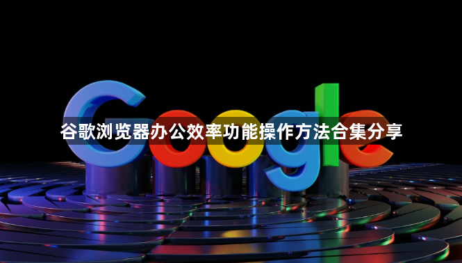 谷歌浏览器办公效率功能操作方法合集分享1
