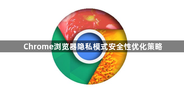 Chrome浏览器隐私模式安全性优化策略1
