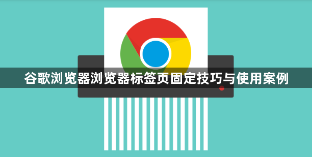 谷歌浏览器浏览器标签页固定技巧与使用案例1