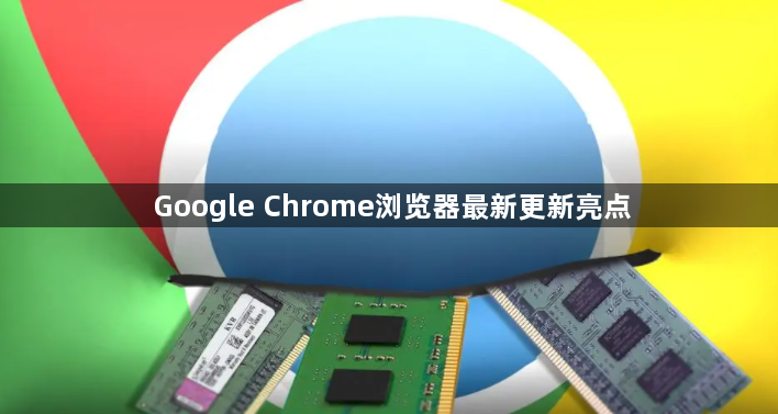 Google Chrome浏览器最新更新亮点1