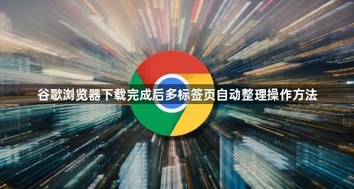谷歌浏览器下载完成后多标签页自动整理操作方法1
