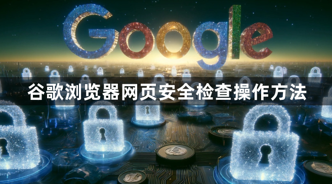 谷歌浏览器网页安全检查操作方法1