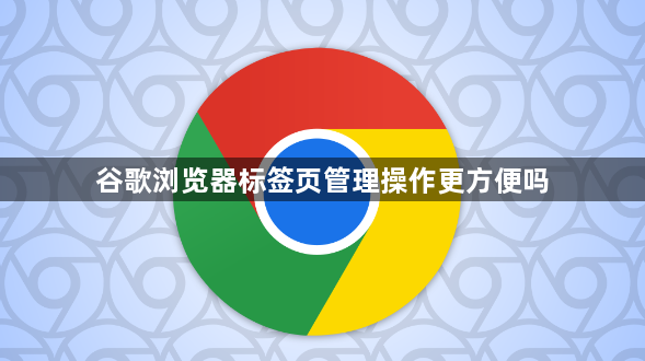 谷歌浏览器标签页管理操作更方便吗1