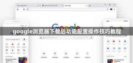 google浏览器下载后功能配置操作技巧教程1