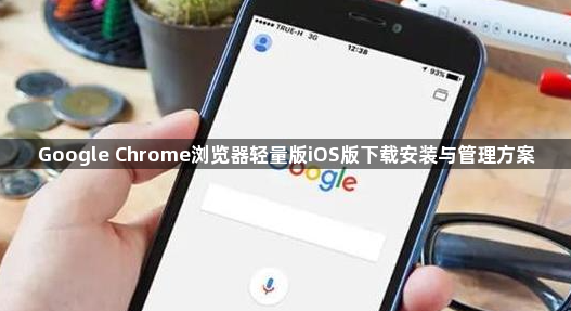 Google Chrome浏览器轻量版iOS版下载安装与管理方案1