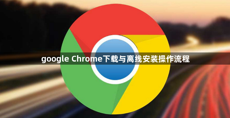 google Chrome下载与离线安装操作流程1