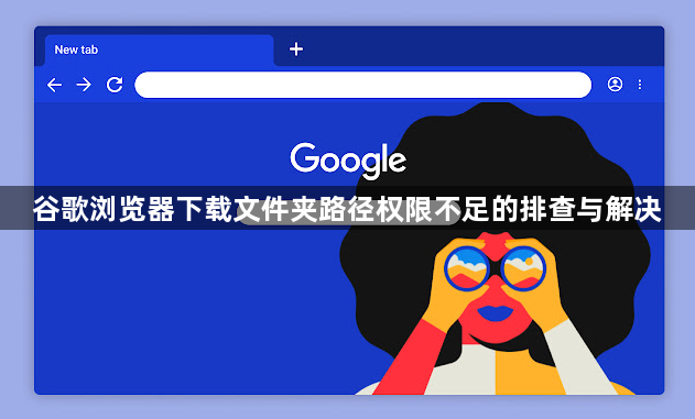 谷歌浏览器下载文件夹路径权限不足的排查与解决1