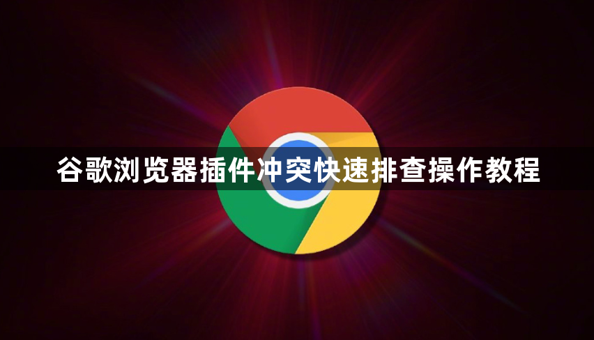谷歌浏览器插件冲突快速排查操作教程1