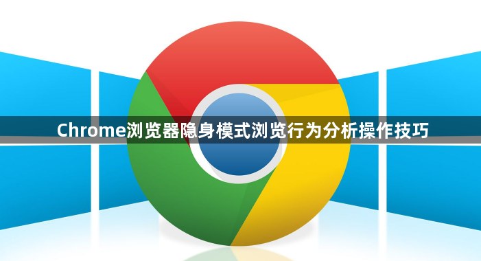Chrome浏览器隐身模式浏览行为分析操作技巧1
