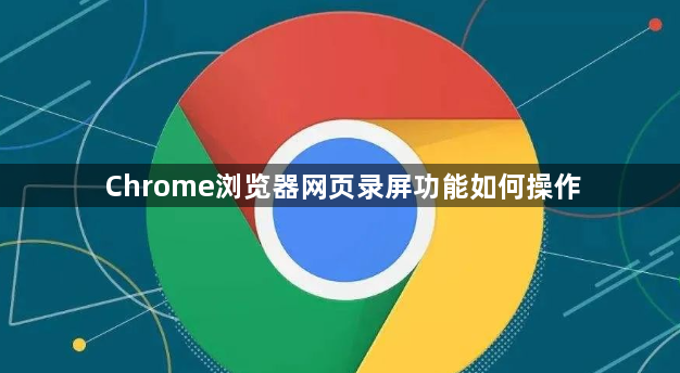 Chrome浏览器网页录屏功能如何操作1