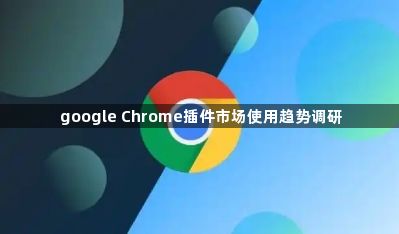 google Chrome插件市场使用趋势调研1