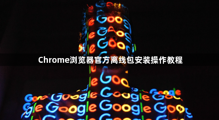 Chrome浏览器官方离线包安装操作教程1