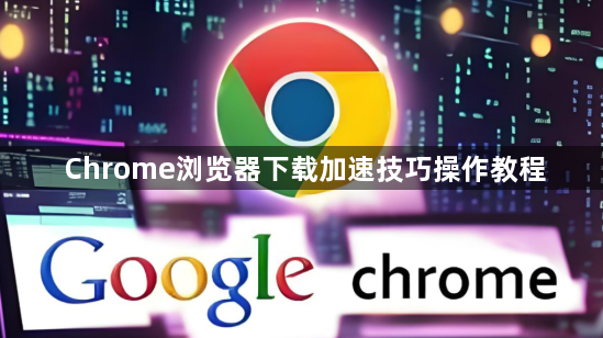 Chrome浏览器下载加速技巧操作教程1