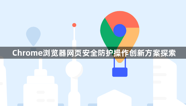 Chrome浏览器网页安全防护操作创新方案探索1