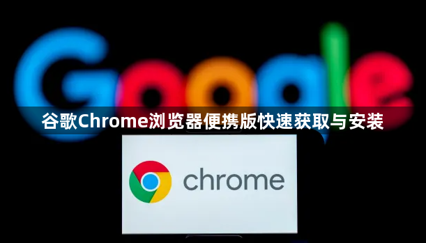 谷歌Chrome浏览器便携版快速获取与安装1