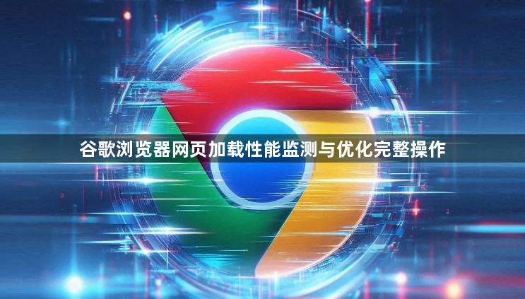 谷歌浏览器网页加载性能监测与优化完整操作1
