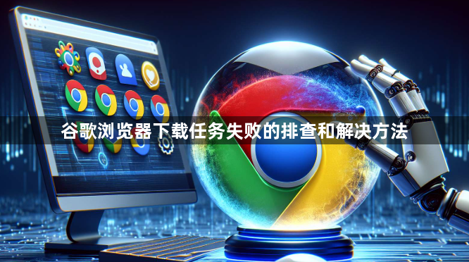 谷歌浏览器下载任务失败的排查和解决方法1