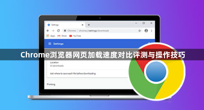 Chrome浏览器网页加载速度对比评测与操作技巧1