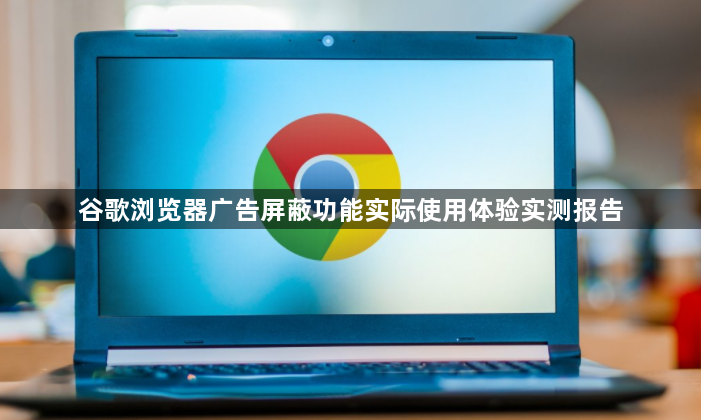 谷歌浏览器广告屏蔽功能实际使用体验实测报告1