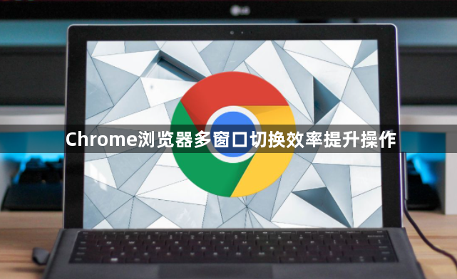 Chrome浏览器多窗口切换效率提升操作1