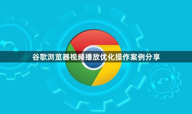 谷歌浏览器视频播放优化操作案例分享1