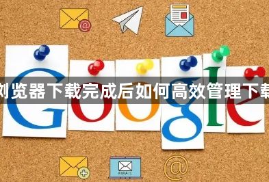 谷歌浏览器下载完成后如何高效管理下载历史1