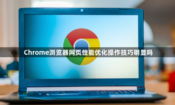Chrome浏览器网页性能优化操作技巧明显吗1