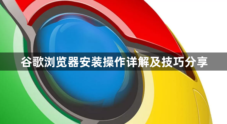谷歌浏览器安装操作详解及技巧分享1