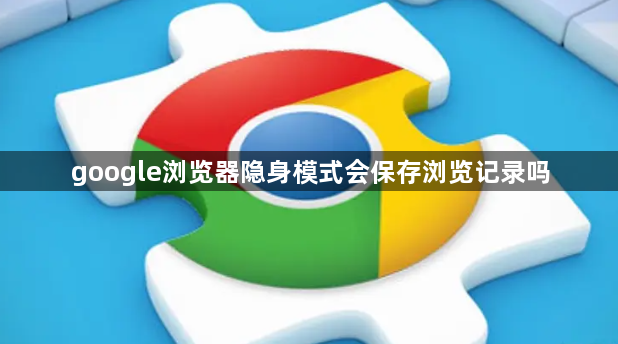 google浏览器隐身模式会保存浏览记录吗1