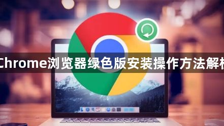 Chrome浏览器绿色版安装操作方法解析1