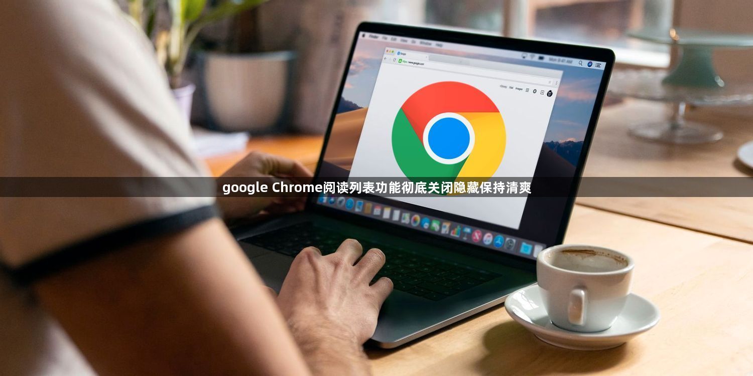 google Chrome阅读列表功能彻底关闭隐藏保持清爽1