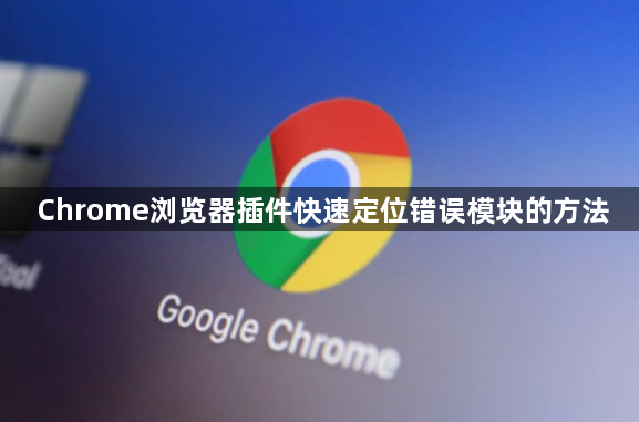 Chrome浏览器插件快速定位错误模块的方法1