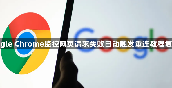 google Chrome监控网页请求失败自动触发重连教程复杂吗1